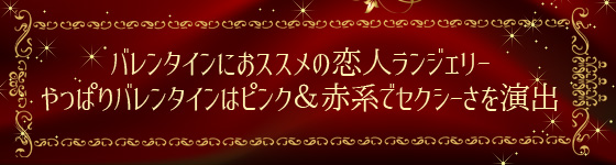 バレンタインにおススメの恋人ランジェリーやっぱりバレンタインはピンク＆赤系でセクシーさを演出