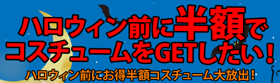 ハロウィン前に、半額でコスチュームをGETしたい！